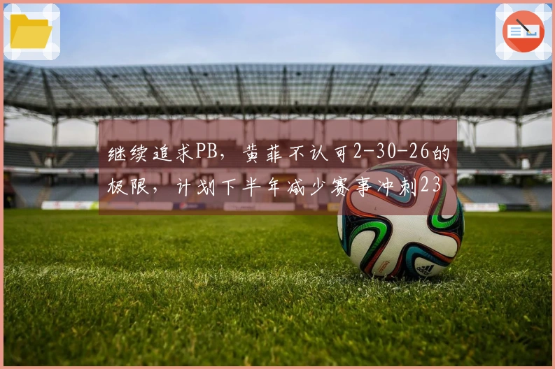 继续追求PB，黄菲不认可2-30-26的极限，计划下半年减少赛事冲刺230分！